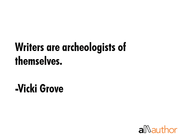 Writers are archeologists of themselves. - Vicki Grove Quote GIF