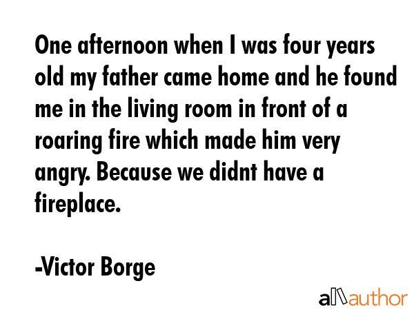 One afternoon when I was four years old my father came home and he found me in the living room in... - Victor Borge Quote GIF