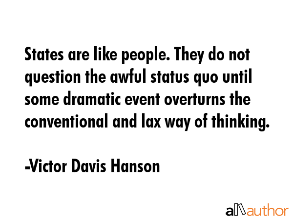 States are like people. They do not question the awful status quo until some dramatic event... - Victor Davis Hanson Quote GIF