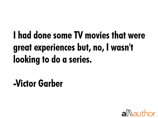 I had done some TV movies that were great experiences but, no, I wasn\