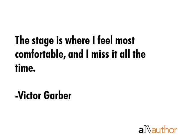 The stage is where I feel most comfortable, and I miss it all the time. - Victor Garber Quote GIF