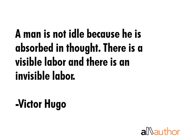 A man is not idle because he is absorbed in thought. There is a visible labor and there is an... - Victor Hugo Quote GIF