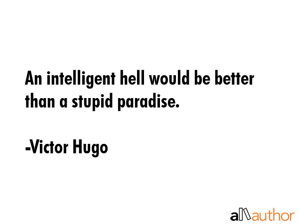 An intelligent hell would be better than a stupid paradise. - Victor Hugo Quote GIF