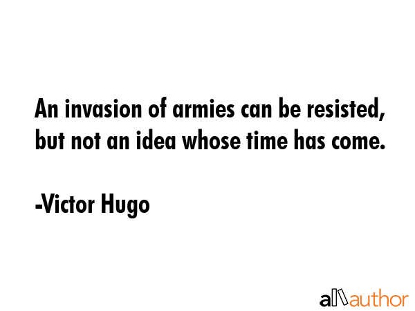 An invasion of armies can be resisted, but not an idea whose time has come. - Victor Hugo Quote GIF