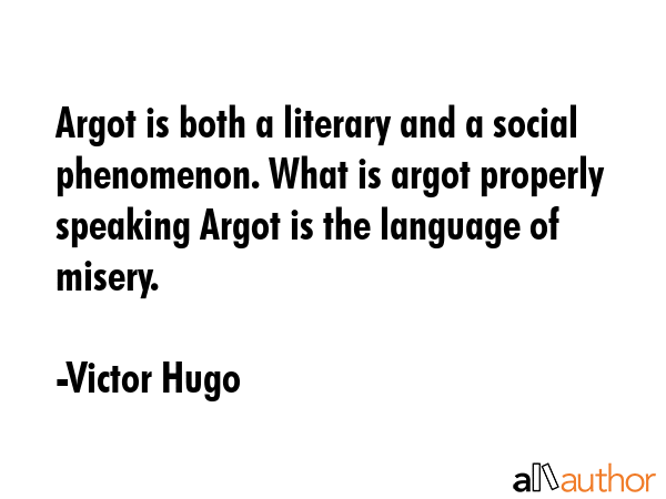 Argot is both a literary and a social phenomenon. What is argot properly speaking Argot is the... - Victor Hugo Quote GIF