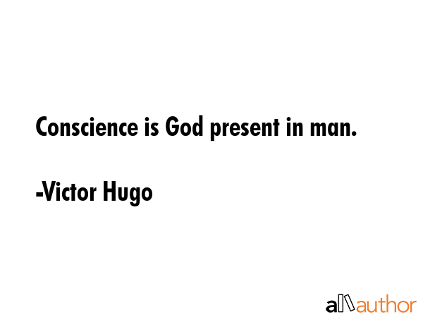 Conscience is God present in man. - Victor Hugo Quote