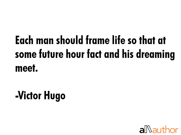 Each man should frame life so that at some future hour fact and his dreaming meet. - Victor Hugo Quote GIF