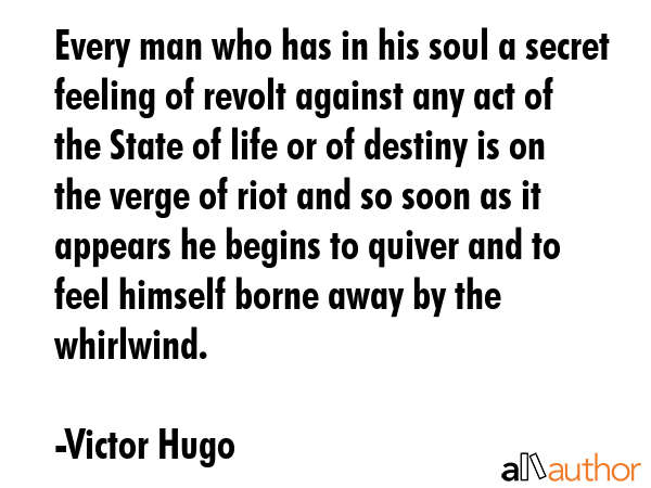 Every man who has in his soul a secret feeling of revolt against any act of the State of life or of... - Victor Hugo Quote GIF