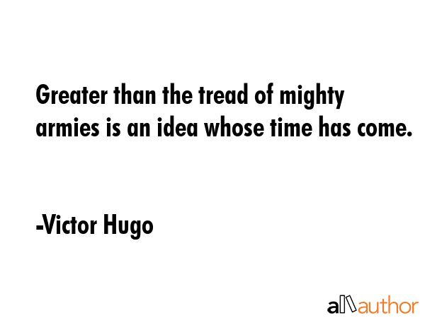 Greater than the tread of mighty armies is an idea whose time has come. - Victor Hugo Quote GIF