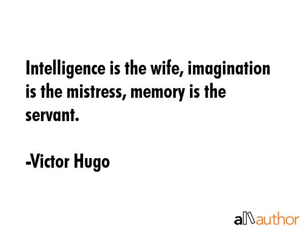 Intelligence is the wife, imagination is the mistress, memory is the servant. - Victor Hugo Quote GIF