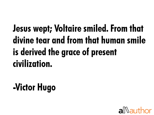 Jesus wept; Voltaire smiled. From that divine tear and from that human smile is derived the grace... - Victor Hugo Quote GIF