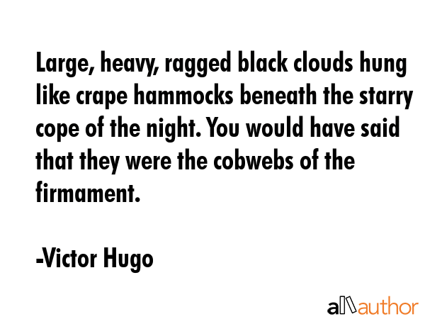 Large, heavy, ragged black clouds hung like crape hammocks beneath the starry cope of the night.... - Victor Hugo Quote GIF