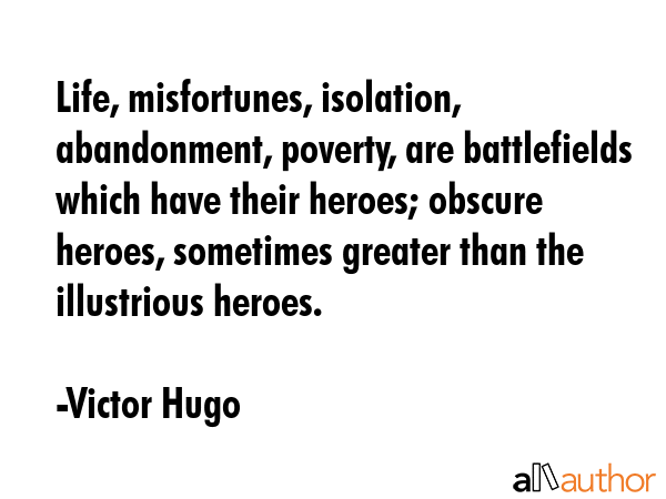 Life, misfortunes, isolation, abandonment, poverty, are battlefields which have their heroes;... - Victor Hugo Quote GIF