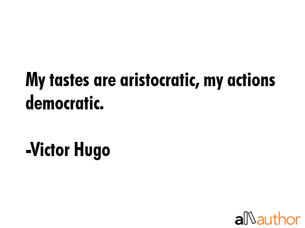 My tastes are aristocratic, my actions democratic. - Victor Hugo Quote GIF