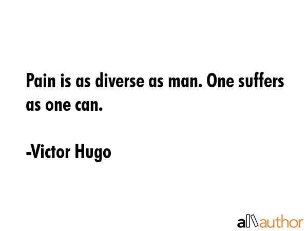 Pain is as diverse as man. One suffers as one can. - Victor Hugo Quote GIF