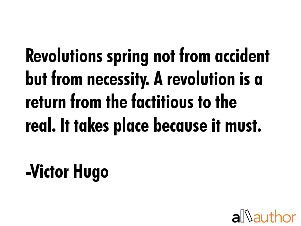 Revolutions spring not from accident but from necessity. A revolution is a return from the... - Victor Hugo Quote GIF