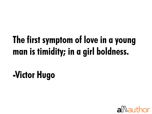 The first symptom of love in a young man is timidity; in a girl boldness. - Victor Hugo Quote GIF