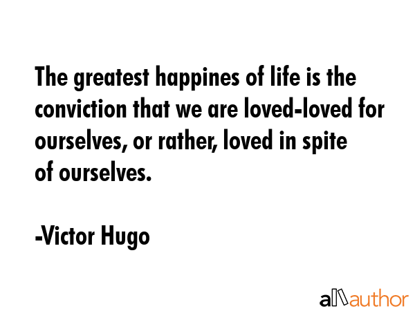 The greatest happines of life is the conviction that we are loved-loved for ourselves, or rather,... - Victor Hugo Quote GIF