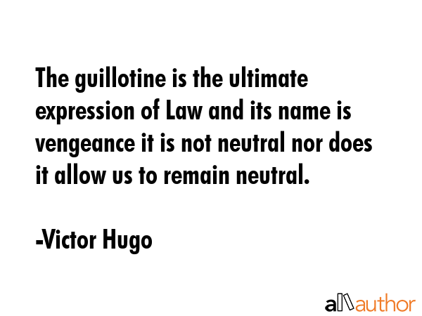 The guillotine is the ultimate expression of Law and its name is vengeance it is not neutral nor... - Victor Hugo Quote GIF