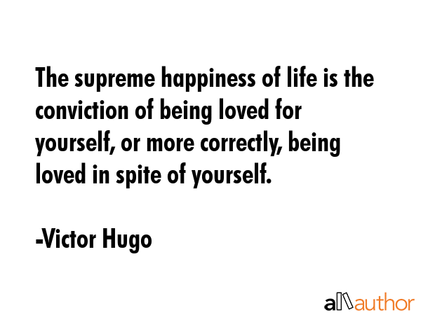 The supreme happiness of life is the conviction of being loved for yourself, or more correctly,... - Victor Hugo Quote GIF