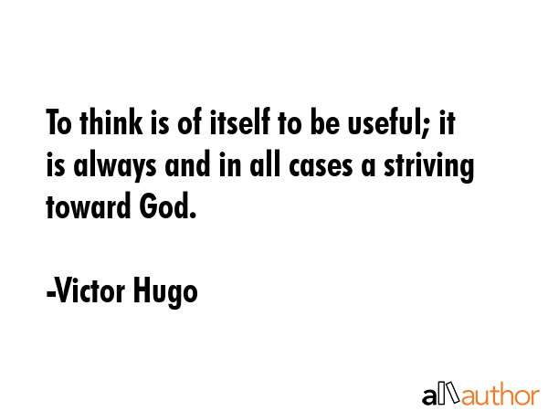To think is of itself to be useful; it is always and in all cases a striving toward God. - Victor Hugo Quote GIF