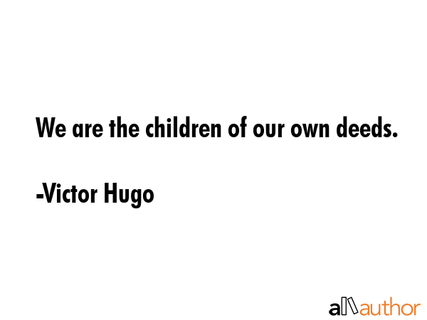 We are the children of our own deeds. - Victor Hugo Quote GIF