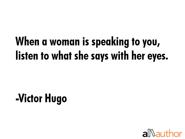 When a woman is speaking to you, listen to what she says with her eyes. - Victor Hugo Quote GIF