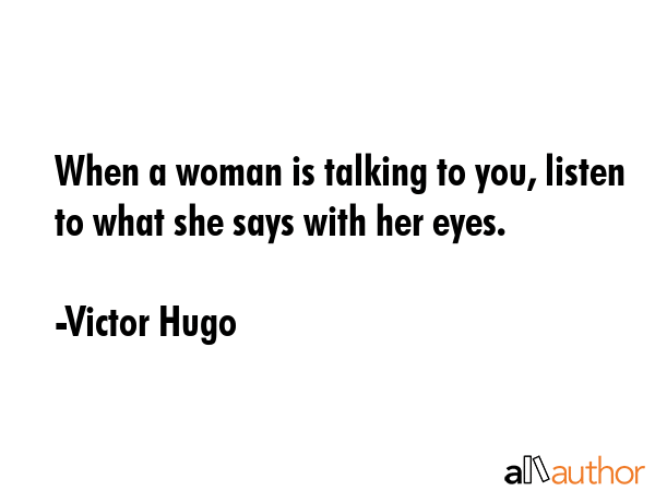 When a woman is talking to you, listen to what she says with her eyes. - Victor Hugo Quote GIF
