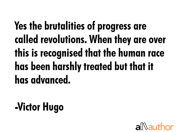 Yes the brutalities of progress are called revolutions. When they are over this is recognised that... - Victor Hugo Quote GIF