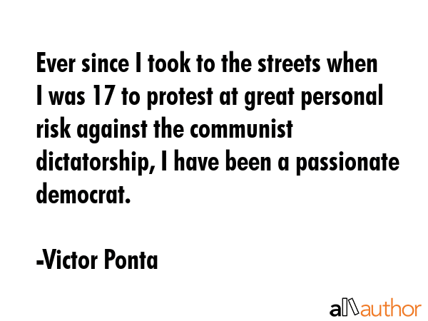 Ever since I took to the streets when I was 17 to protest at great personal risk against the... - Victor Ponta Quote GIF