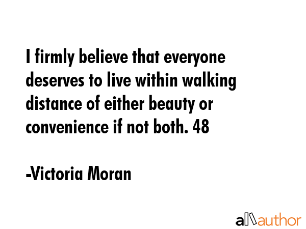 I firmly believe that everyone deserves to live within walking distance of either beauty or... - Victoria Moran Quote GIF