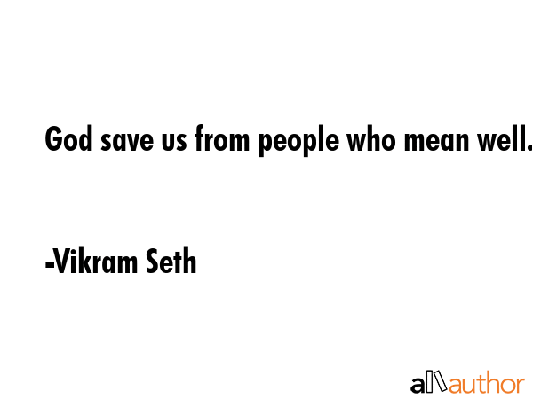 God save us from people who mean well. - Vikram Seth Quote GIF