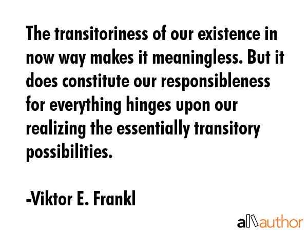 The transitoriness of our existence in now way makes it meaningless. But it does constitute our... - Viktor E. Frankl Quote GIF