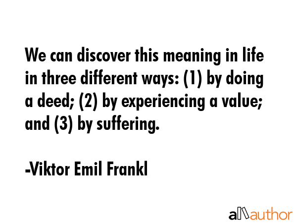 We can discover this meaning in life in three different ways: (1) by doing a deed; (2) by... - Viktor Emil Frankl Quote GIF
