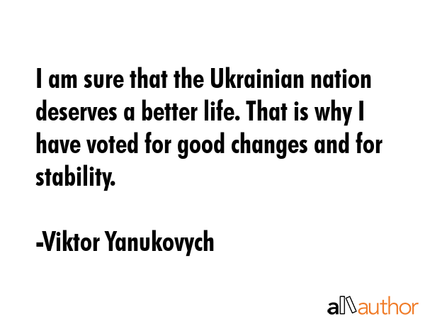 I am sure that the Ukrainian nation deserves a better life. That is why I have voted for good... - Viktor Yanukovych Quote GIF