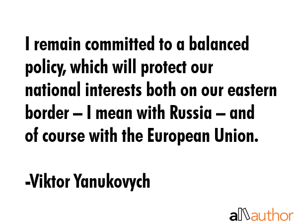 I remain committed to a balanced policy, which will protect our national interests both on our... - Viktor Yanukovych Quote GIF