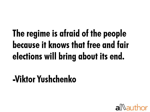 The regime is afraid of the people because it knows that free and fair elections will bring about... - Viktor Yushchenko Quote GIF