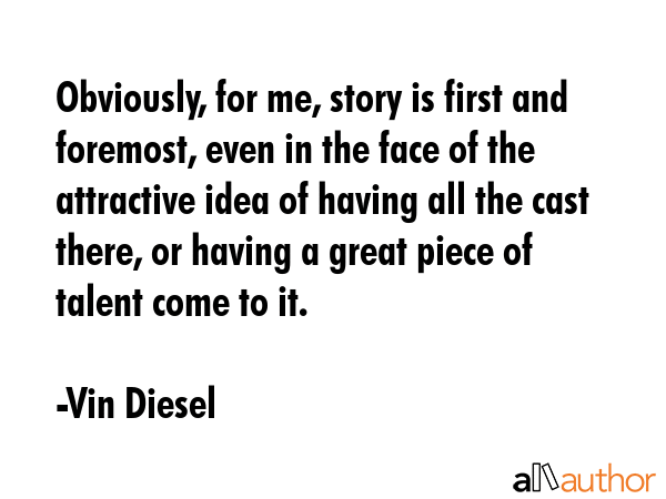 Obviously, for me, story is first and foremost, even in the face of the attractive idea of having... - Vin Diesel Quote GIF