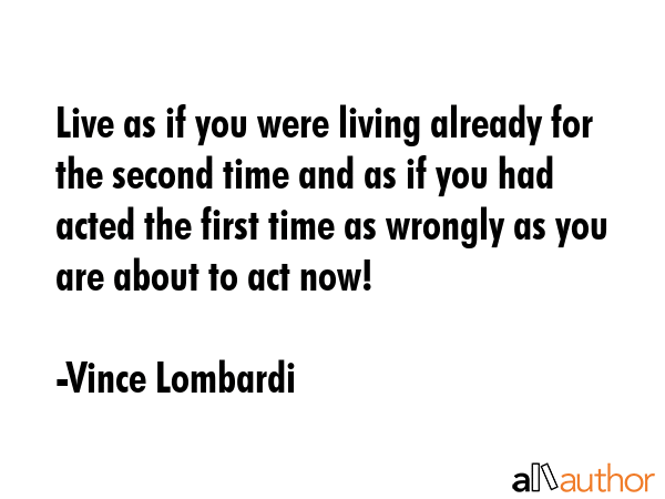 Live as if you were living already for the second time and as if you had acted the first time as... - Vince Lombardi Quote GIF