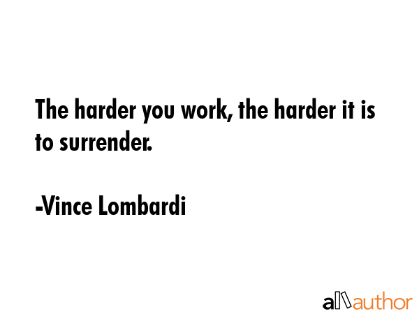 The harder you work, the harder it is to surrender. - Vince Lombardi Quote GIF