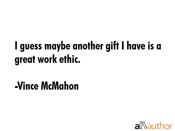 I guess maybe another gift I have is a great work ethic. - Vince McMahon Quote GIF