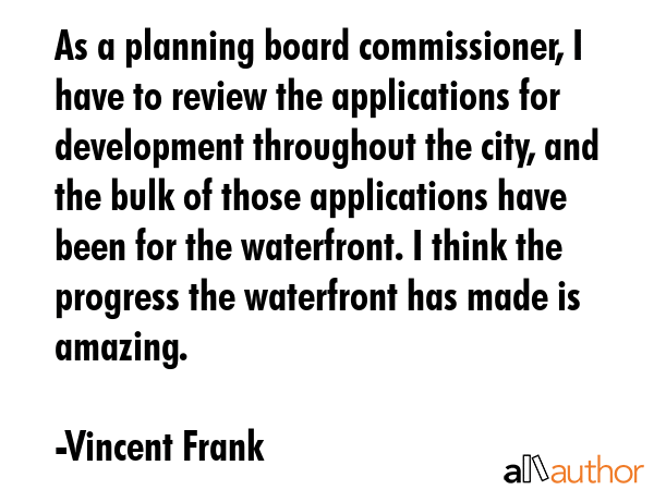 As a planning board commissioner, I have to review the applications for development throughout the... - Vincent Frank Quote GIF