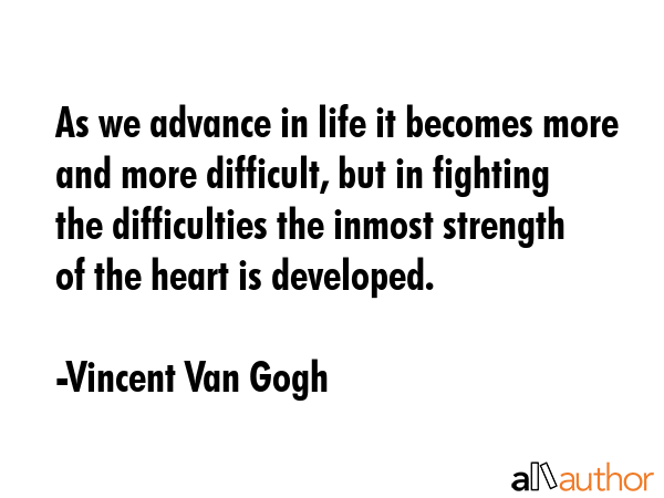 As we advance in life it becomes more and more difficult, but in fighting the difficulties the... - Vincent Van Gogh Quote GIF