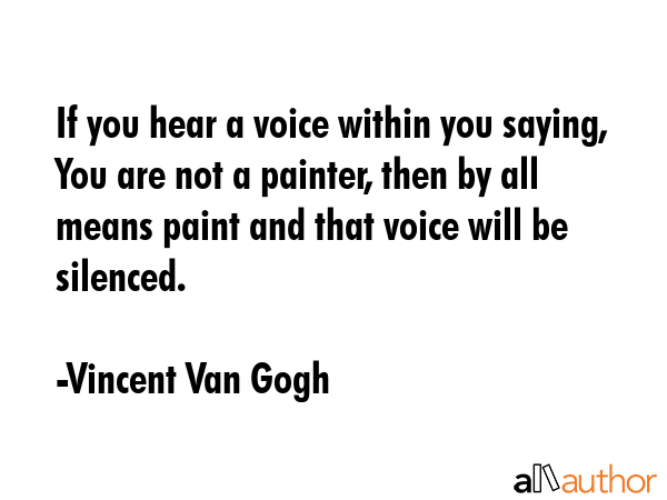 If you hear a voice within you saying, You are not a painter, then by all means paint and that... - Vincent Van Gogh Quote GIF