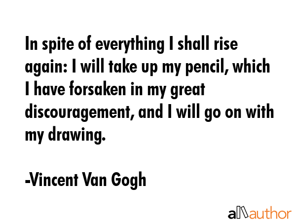 In spite of everything I shall rise again: I will take up my pencil, which I have forsaken in my... - Vincent Van Gogh Quote GIF