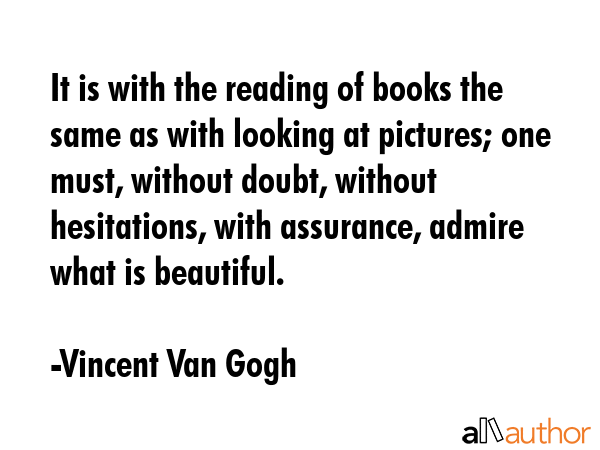 It is with the reading of books the same as with looking at pictures; one must, without doubt,... - Vincent Van Gogh Quote GIF