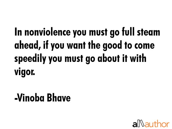 In nonviolence you must go full steam ahead, if you want the good to come speedily you must go... - Vinoba Bhave Quote GIF