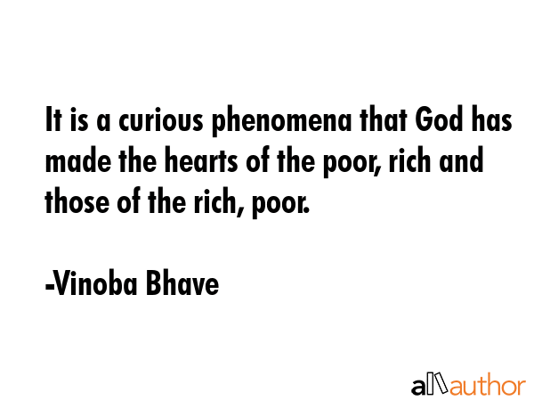 It is a curious phenomena that God has made the hearts of the poor, rich and those of the rich,... - Vinoba Bhave Quote GIF