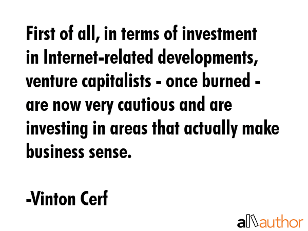 First of all, in terms of investment in Internet-related developments, venture capitalists - once... - Vinton Cerf Quote GIF