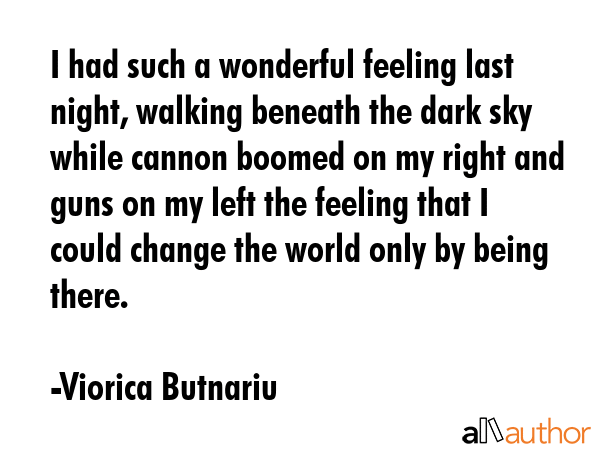 I had such a wonderful feeling last night, walking beneath the dark sky while cannon boomed on my... - Viorica Butnariu Quote GIF
